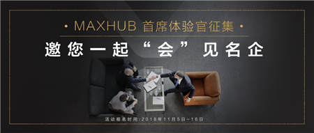 免费试用+名企交流？MAXHUB体验官活动启动！