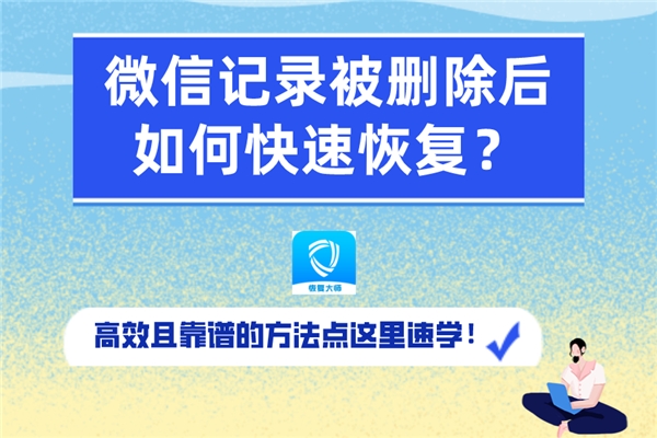 微信记录被删除后如何快速恢复？速学高效靠谱的恢复方法！
