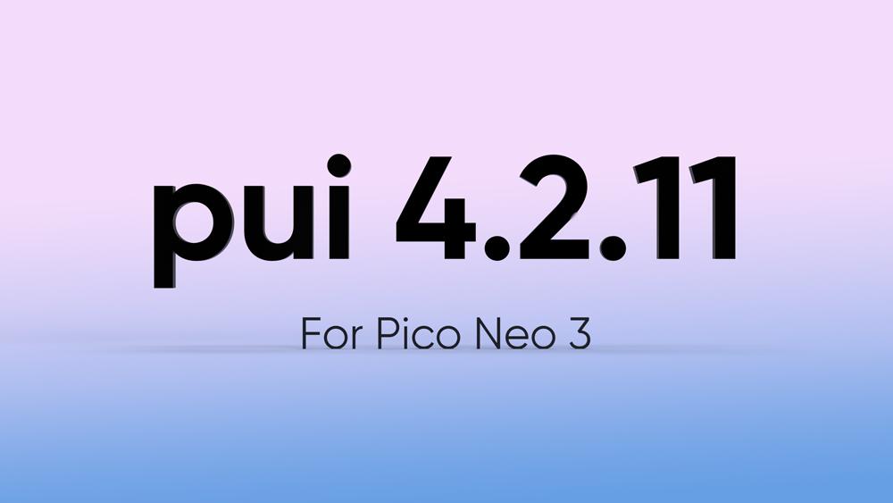 Pico Neo 3迎来发布后首次大版本更新 定位追踪稳定性显著改善