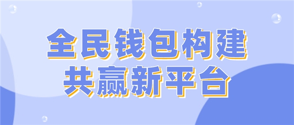 全民科技旗下全民钱包构建共赢新平台