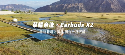 《出发吧，新疆！》第二站开启探秘之旅 荣耀亲选Earbuds X2受到达人称赞