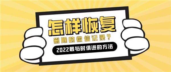 怎么恢复微信删除的聊天记录？2022最与时俱进的方法