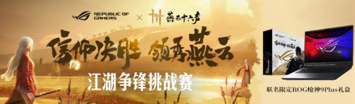 ROG×《燕云十六声》江湖争锋挑战赛热血启幕！创意执笔，赢取ROG枪神9 Plus联名神装