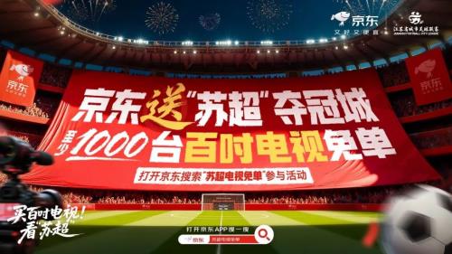 1000台百吋电视免单 “苏超”官方旗舰店入驻 京东携苏超连送惊喜