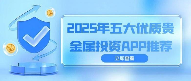 贵金属投资软件怎么选？速览优质投资软件下载指南