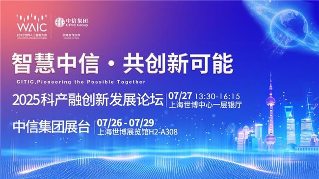 中信集团即将亮相WAIC 2025，“科产融”精彩亮点抢先看！