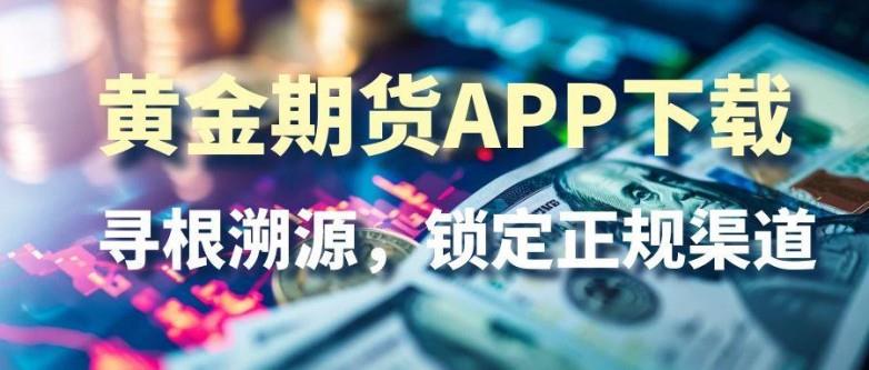 国内黄金期货app官方版下载：炒黄金期货开户与实战攻略