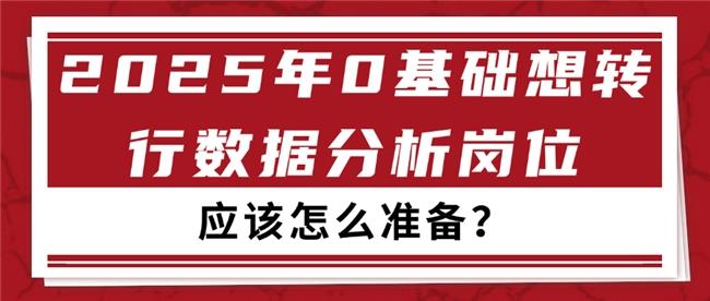 2025 年 0 基础想转行数据分析岗位，应该怎么准备？
