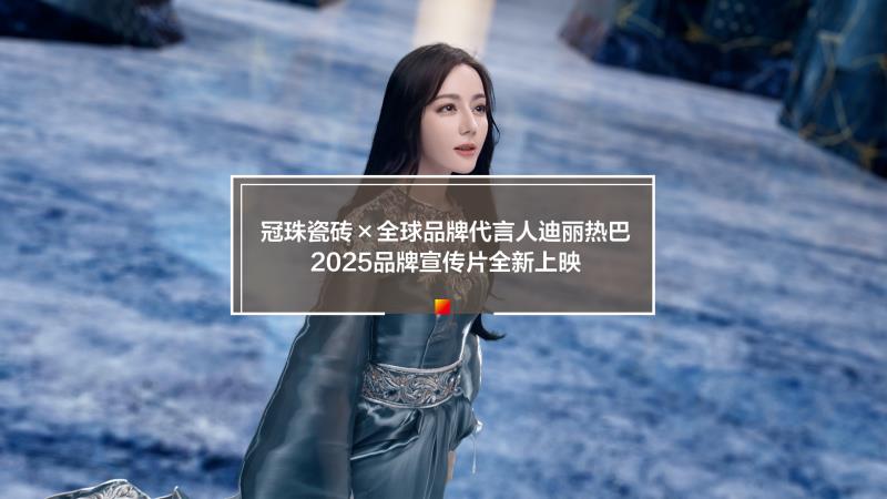 2025品牌宣传片全新上映！与冠珠瓷砖全球品牌代言人迪丽热巴一块让世界看见中国美